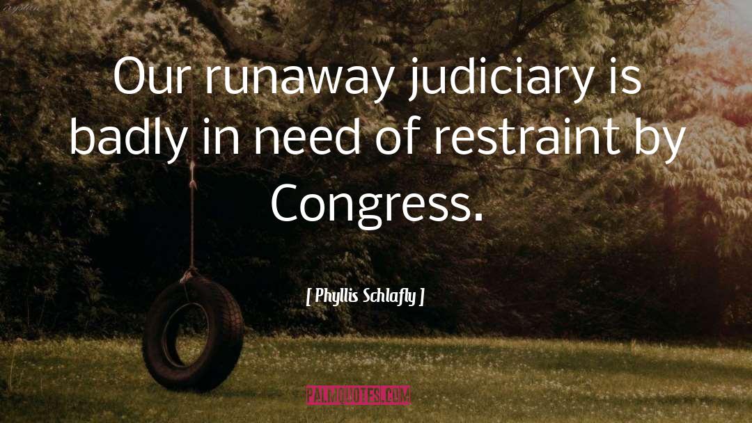 Judiciary quotes by Phyllis Schlafly