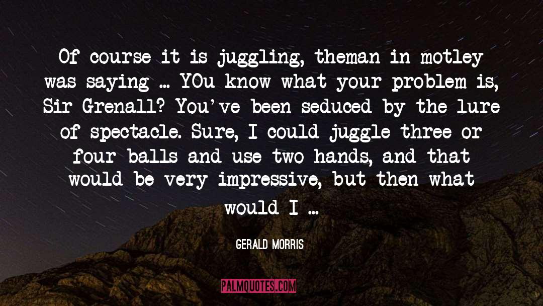 Juggle quotes by Gerald Morris
