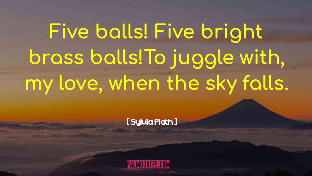 Juggle quotes by Sylvia Plath