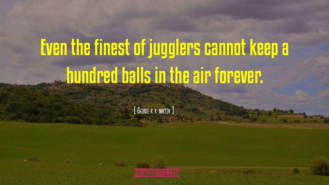 Jugglers quotes by George R R Martin