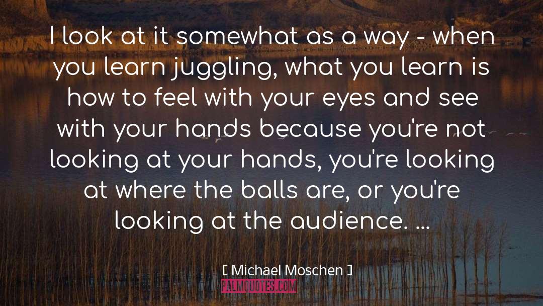 Juggling quotes by Michael Moschen