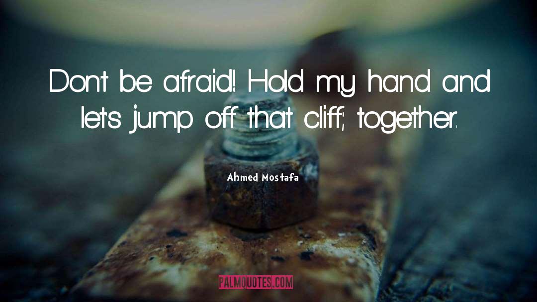 Jumping Off Cliffs quotes by Ahmed Mostafa