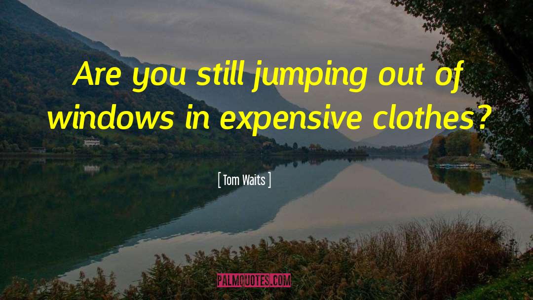 Jumping Sayings And quotes by Tom Waits