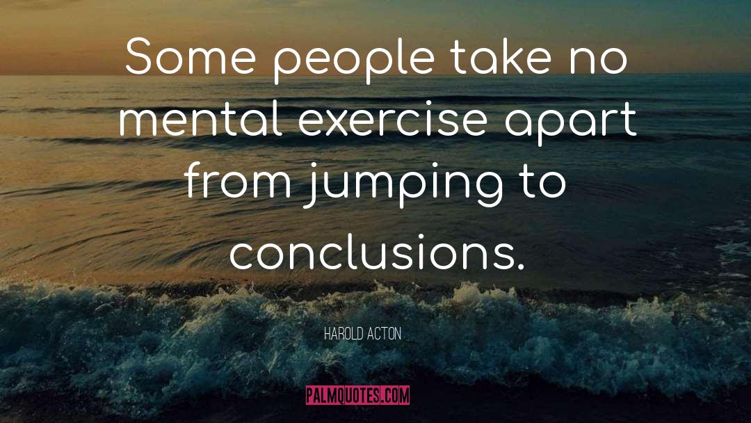 Jumping To Conclusions quotes by Harold Acton