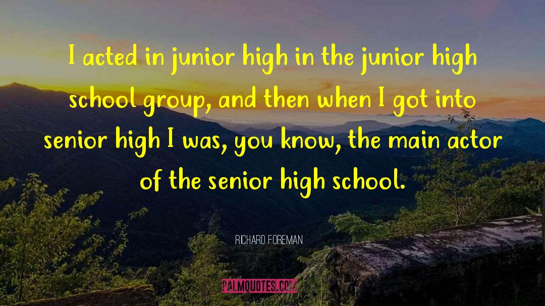 Junior High School quotes by Richard Foreman