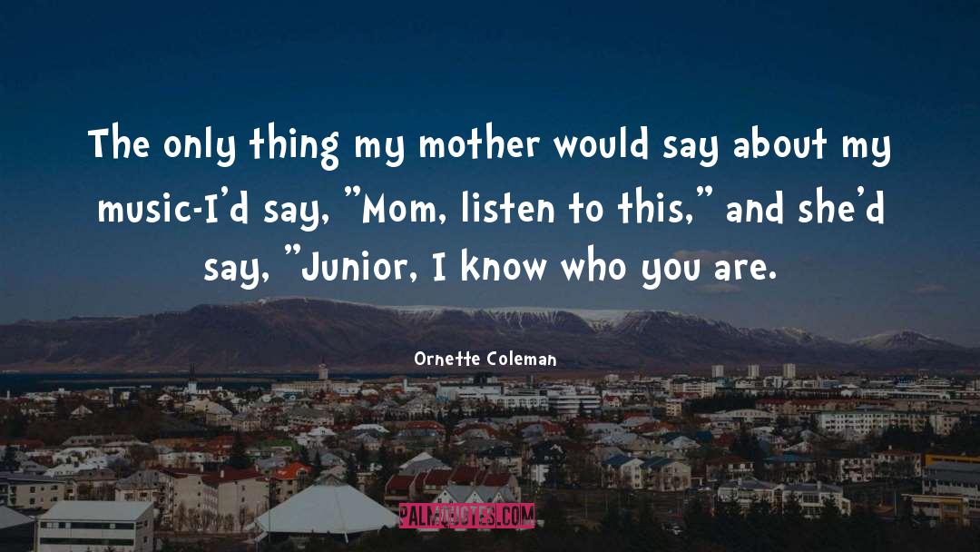 Juniors quotes by Ornette Coleman