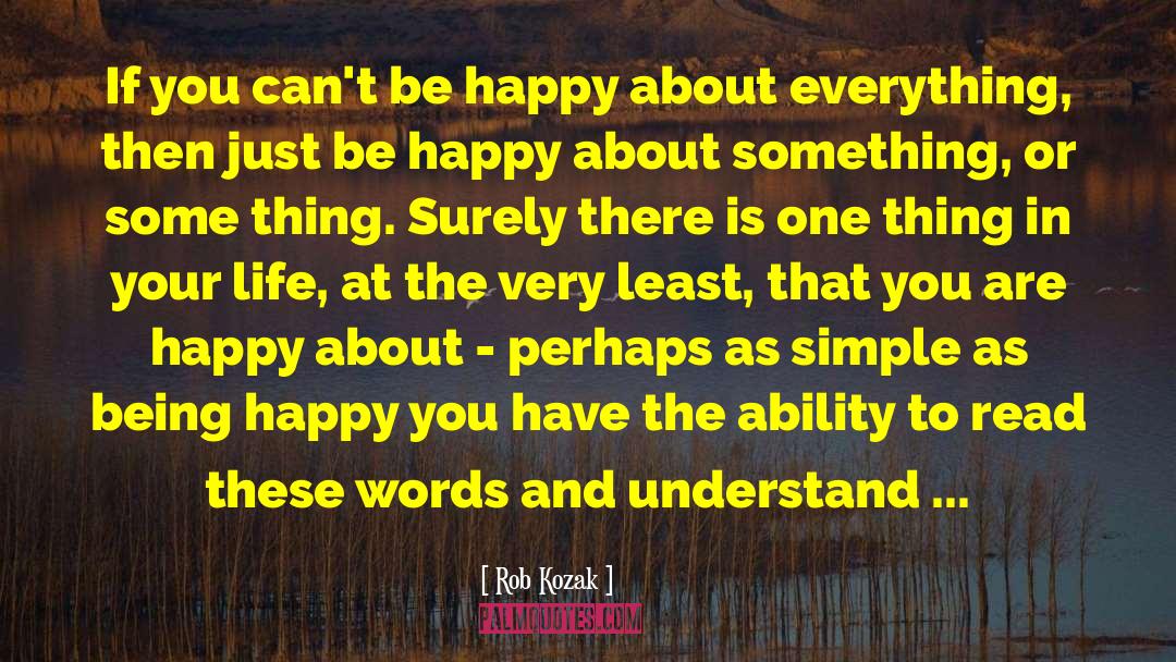 Just Be Happy quotes by Rob Kozak