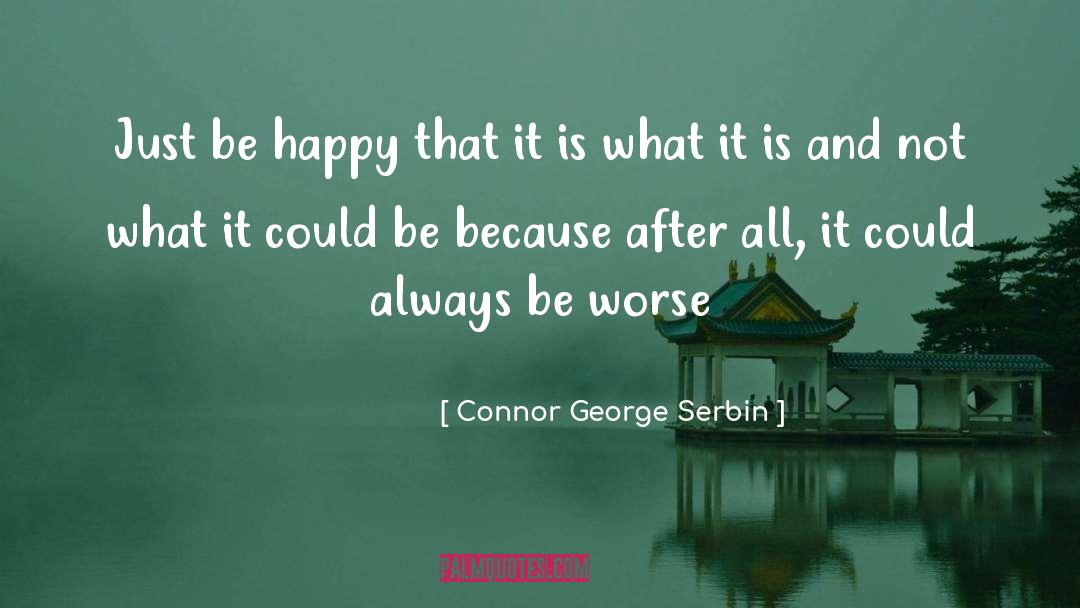 Just Be Happy quotes by Connor George Serbin