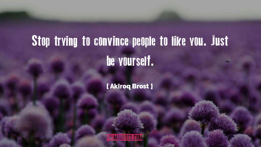 Just Be Yourself quotes by Akiroq Brost