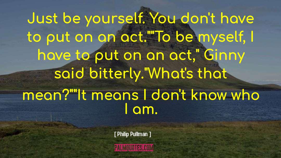 Just Be Yourself quotes by Philip Pullman
