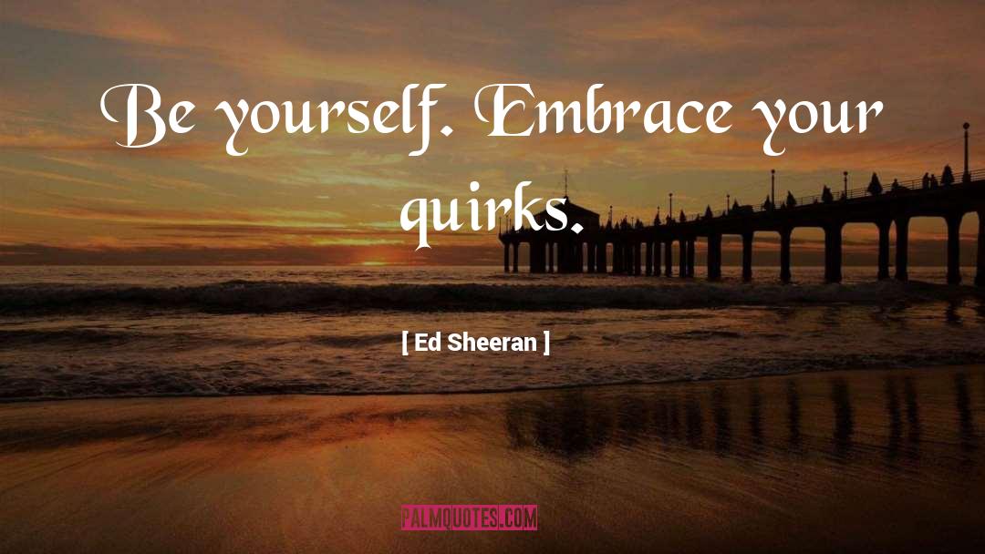 Just Be Yourself quotes by Ed Sheeran