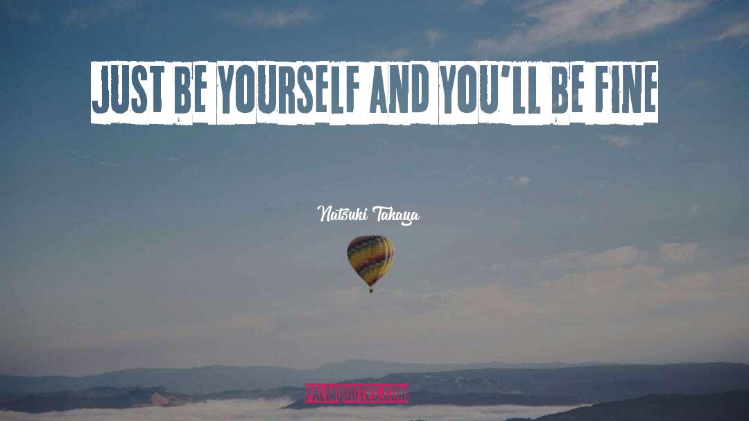 Just Be Yourself quotes by Natsuki Takaya