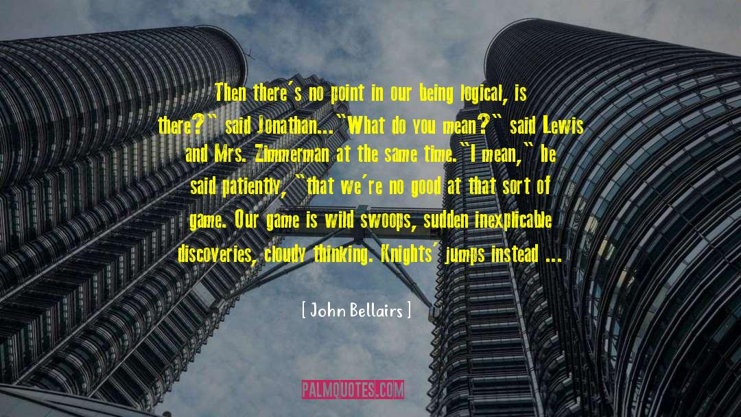 Just Being There quotes by John Bellairs