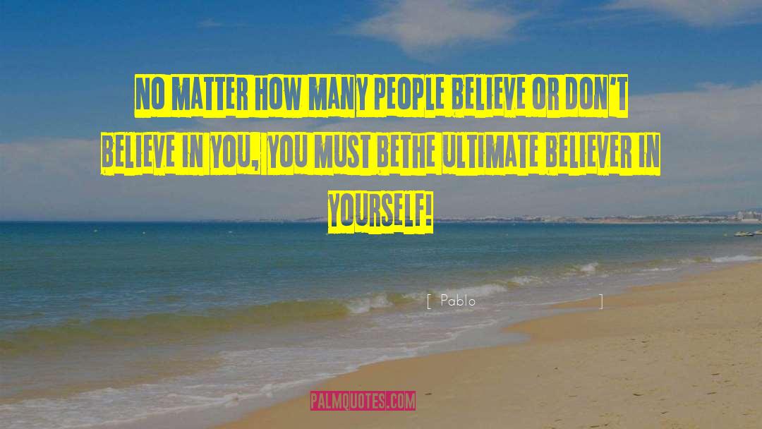 Just Believe In Yourself quotes by Pablo