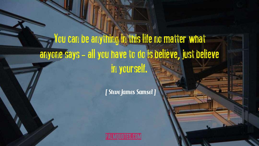 Just Believe In Yourself quotes by Steve James Samsel