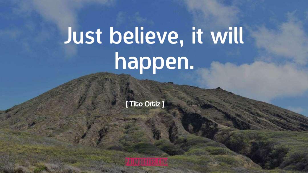 Just Believe quotes by Tito Ortiz