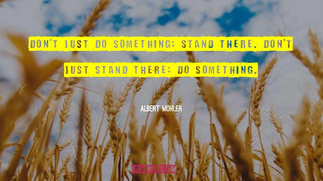 Just Do Something quotes by Albert Mohler