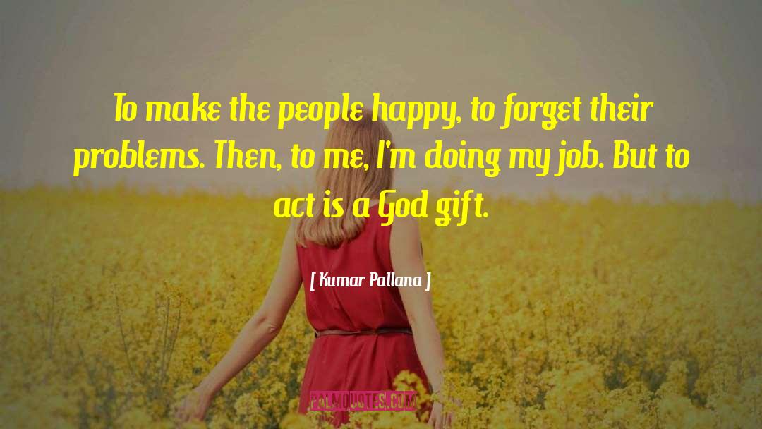 Just Doing My Job quotes by Kumar Pallana