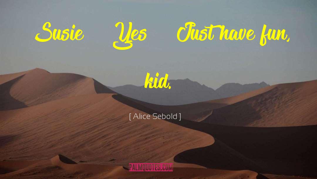 Just Have Fun quotes by Alice Sebold