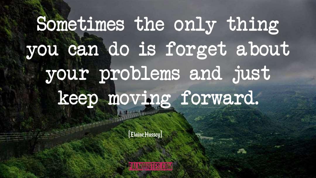 Just Keep Moving Forward quotes by Elaine Hussey