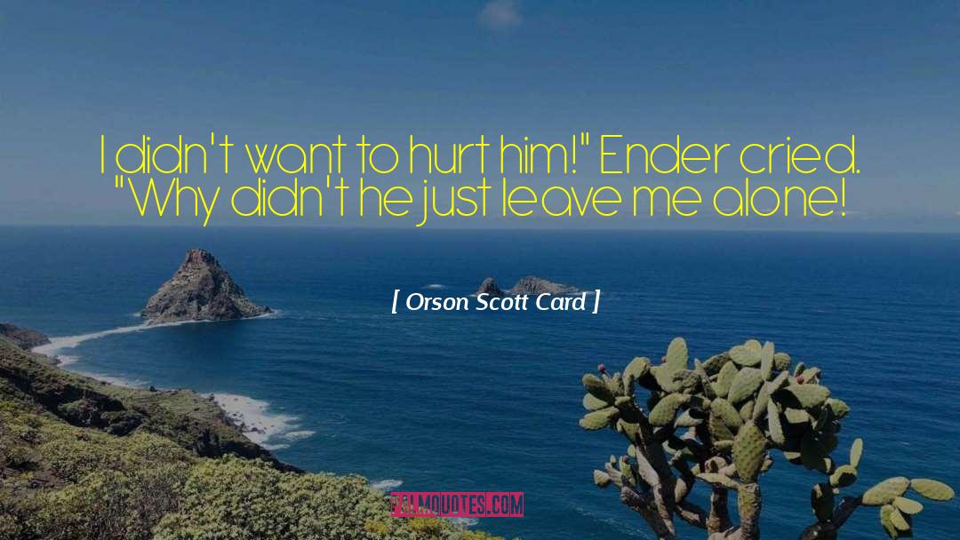Just Leave Me Alone quotes by Orson Scott Card