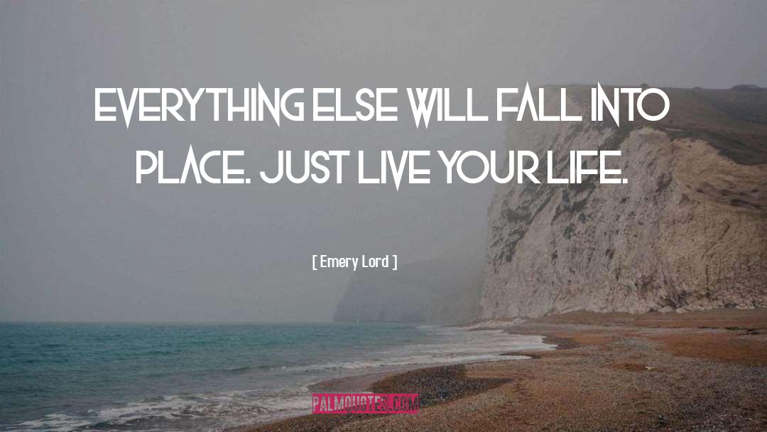 Just Live Your Life quotes by Emery Lord
