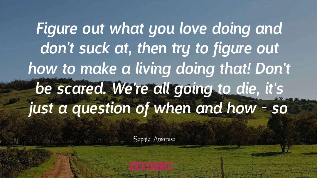 Just Living Life quotes by Sophia Amoruso