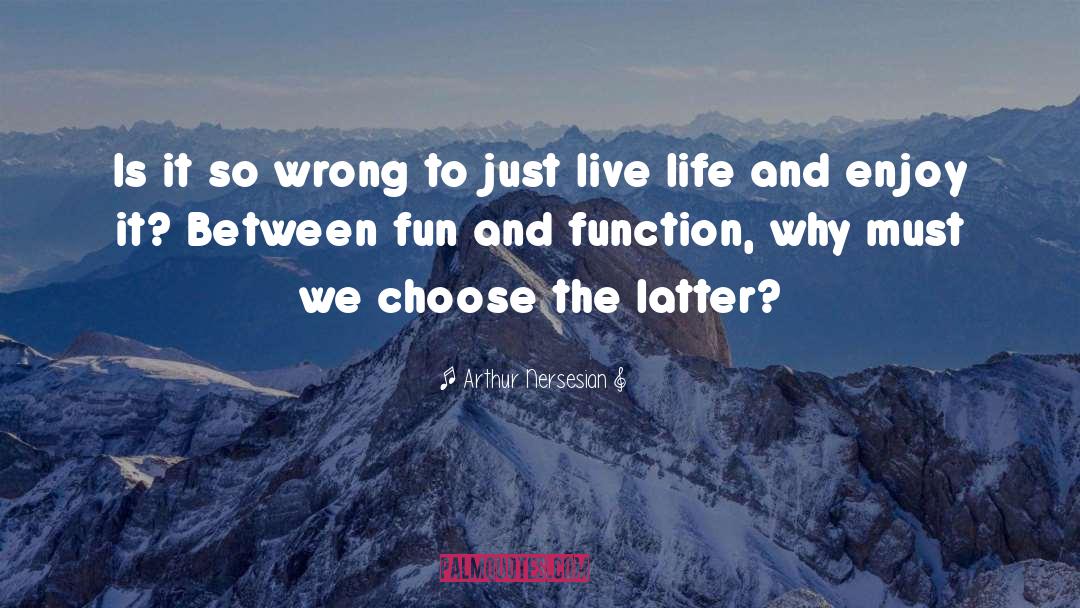 Just Living Life quotes by Arthur Nersesian