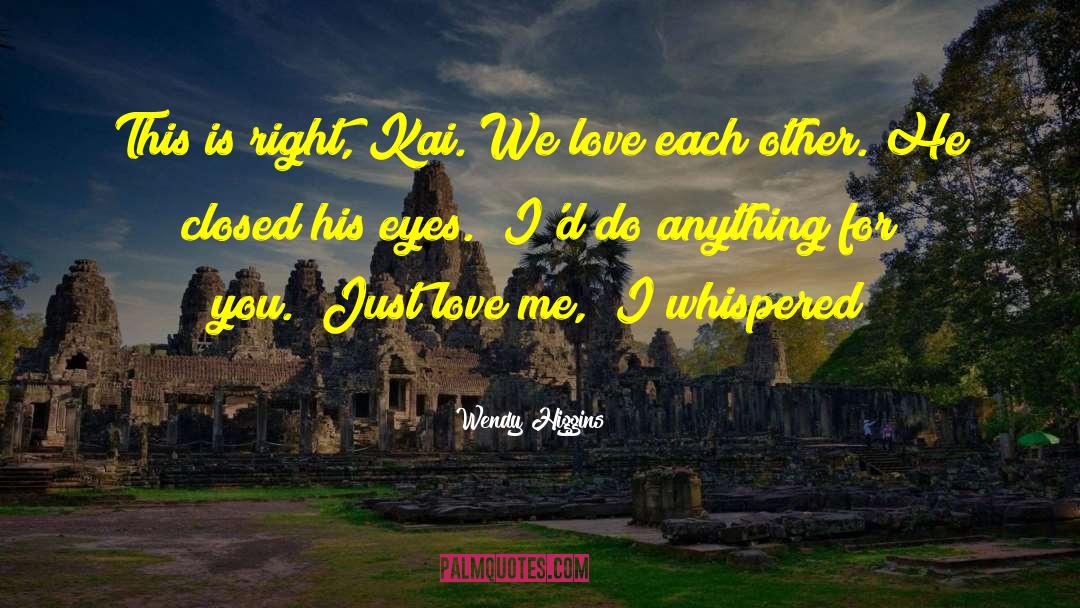 Just Love Me quotes by Wendy Higgins