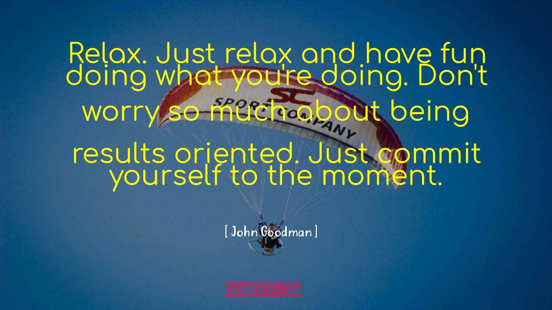 Just Relax quotes by John Goodman