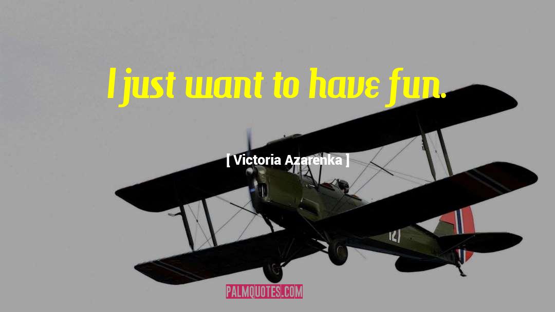 Just Want To Have Fun quotes by Victoria Azarenka