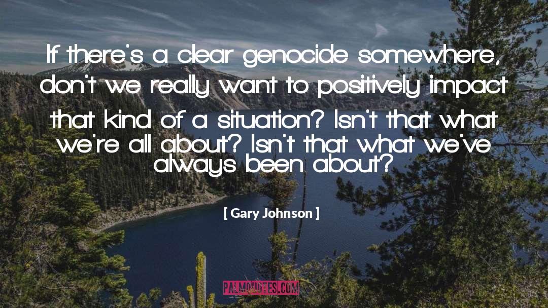 Justifying Genocide quotes by Gary Johnson