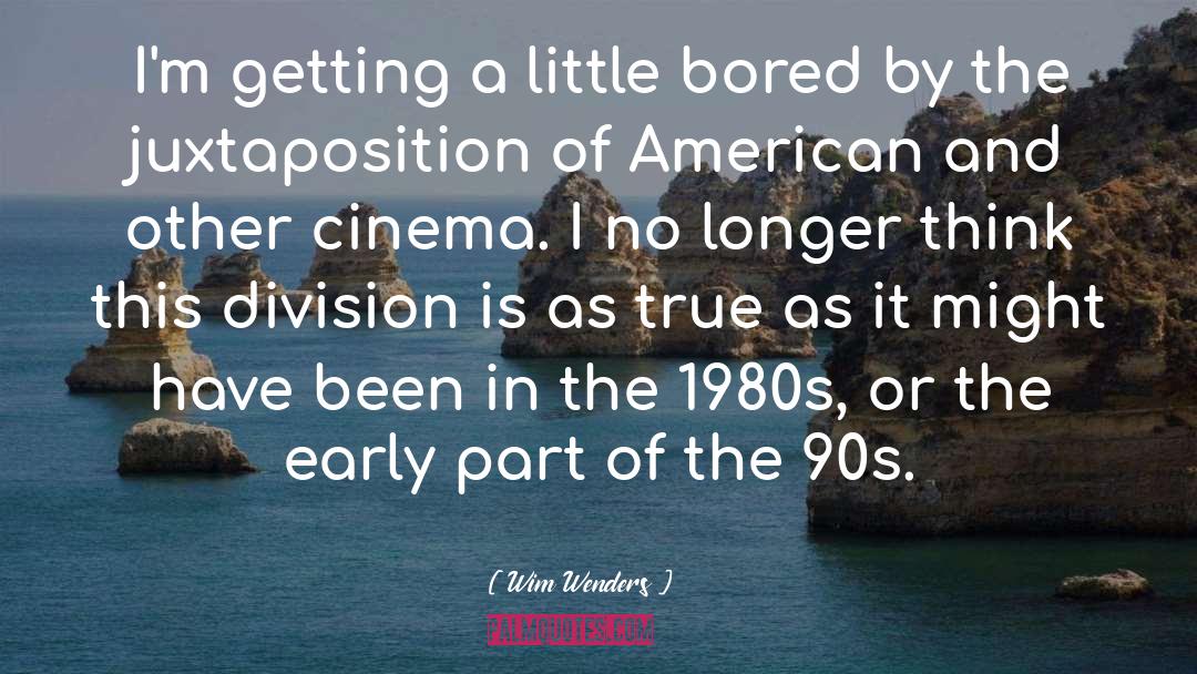 Juxtaposition quotes by Wim Wenders