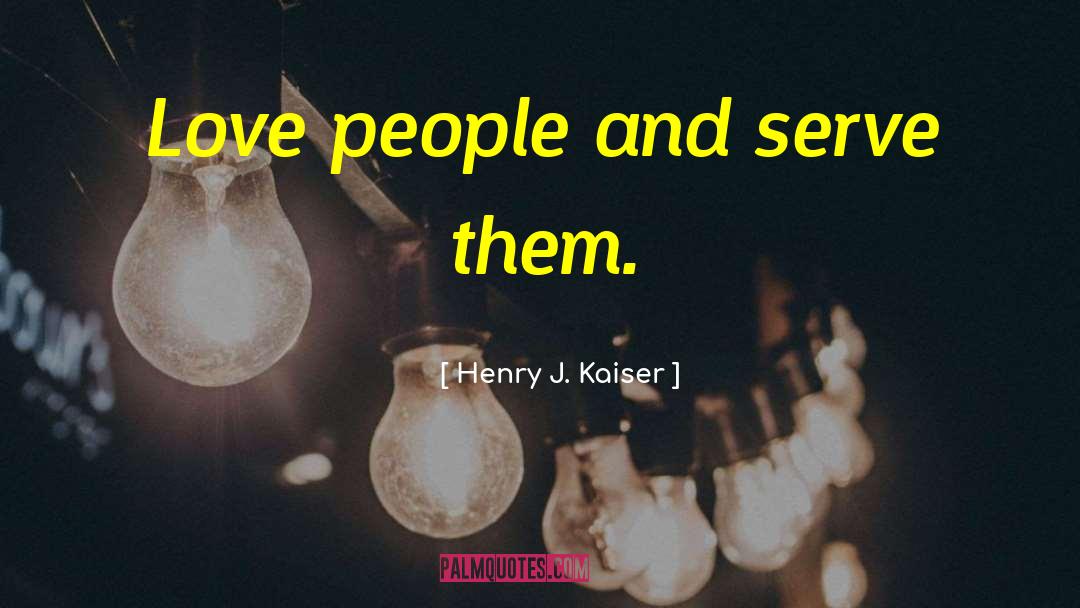 Kaiser quotes by Henry J. Kaiser