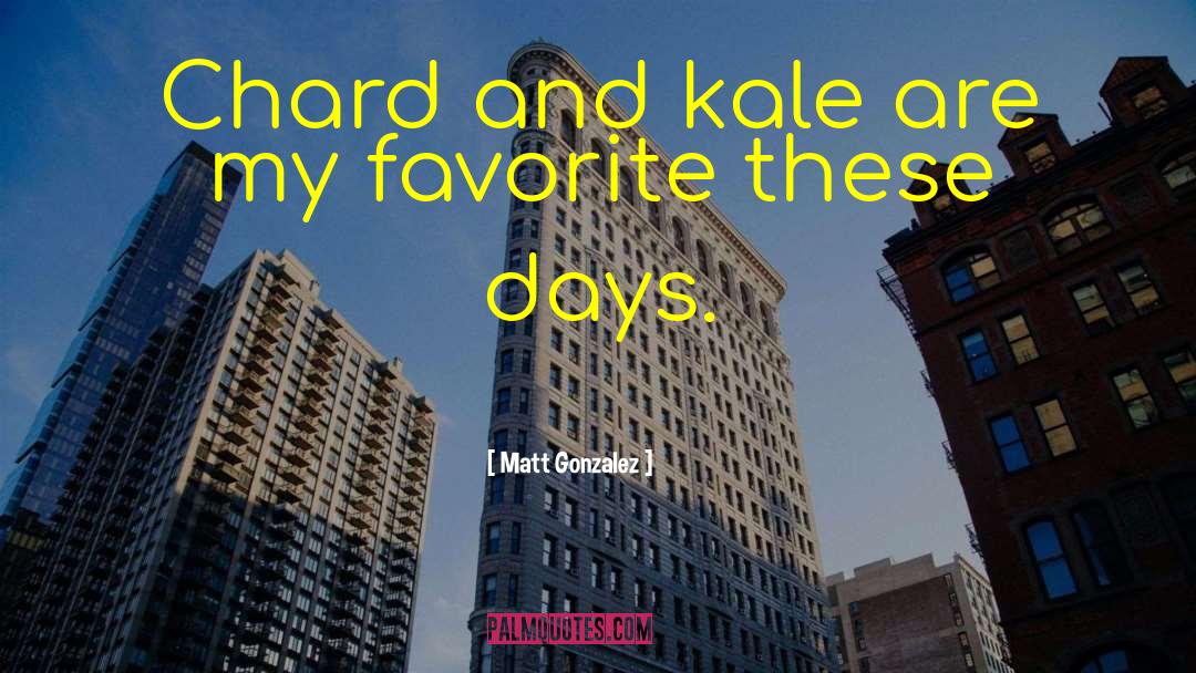 Kale quotes by Matt Gonzalez