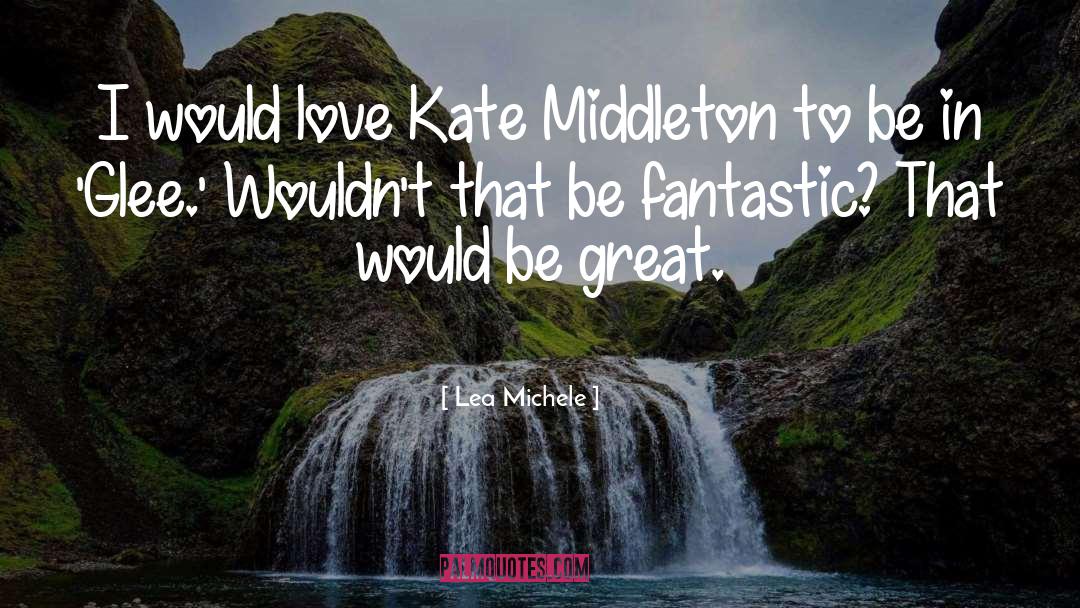 Kate Middleton quotes by Lea Michele