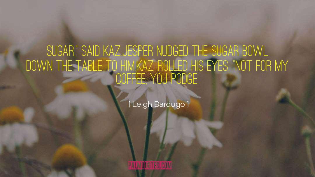 Kaz quotes by Leigh Bardugo