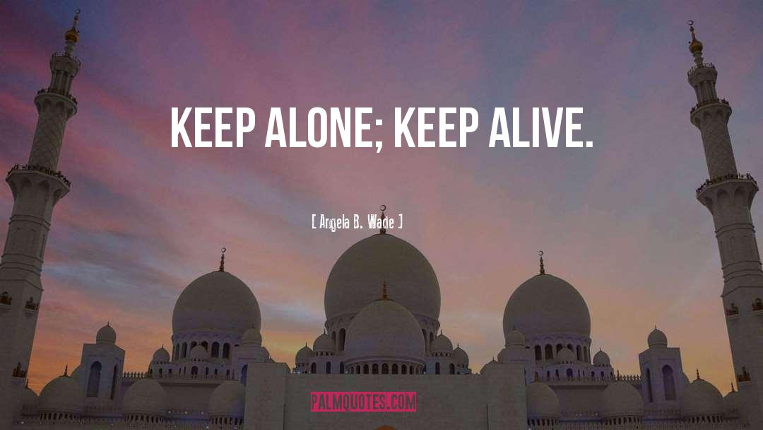 Keep Alive quotes by Angela B. Wade
