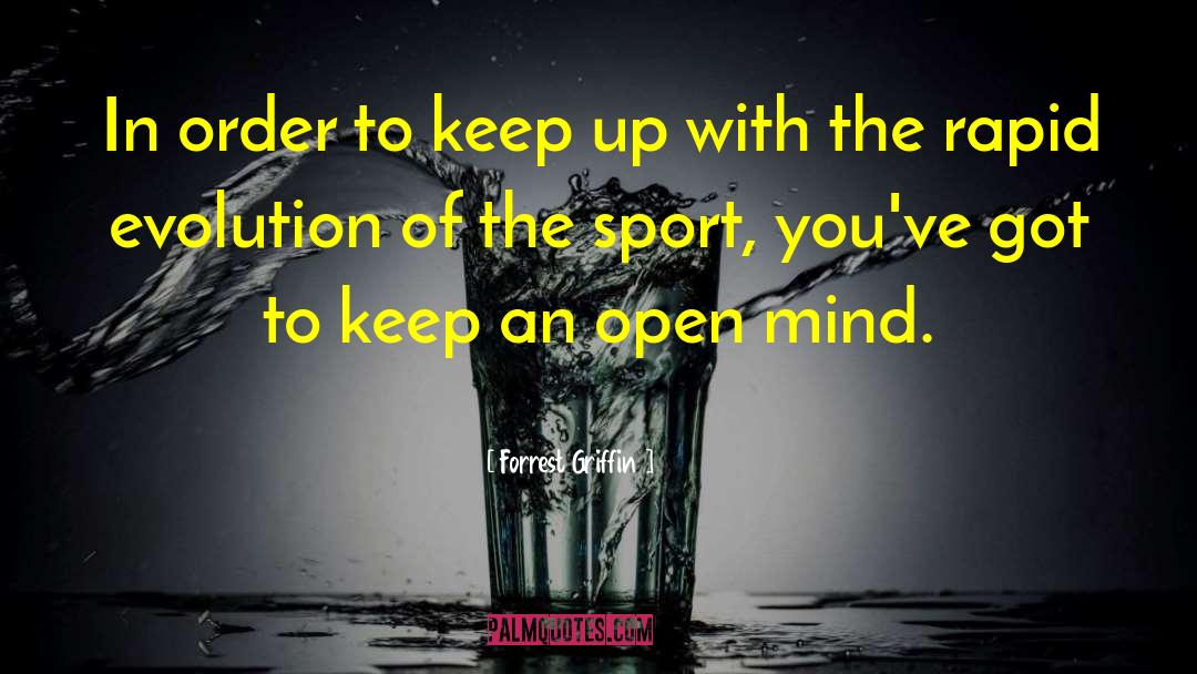 Keep An Open Mind quotes by Forrest Griffin