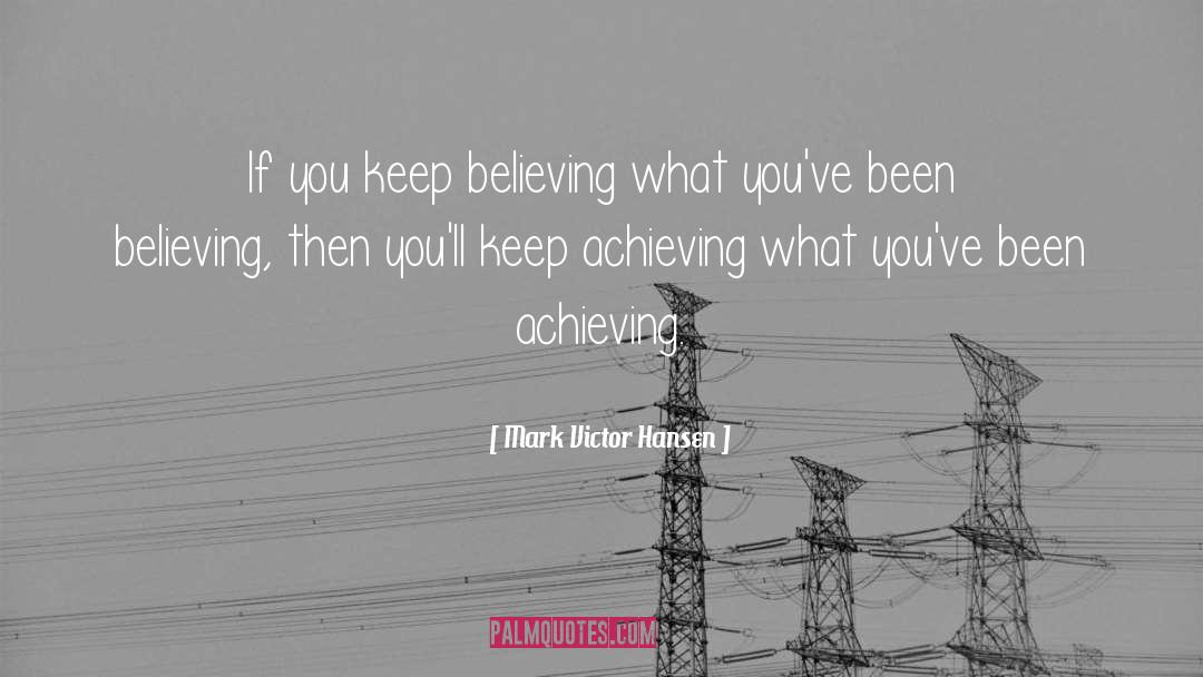 Keep Believing quotes by Mark Victor Hansen