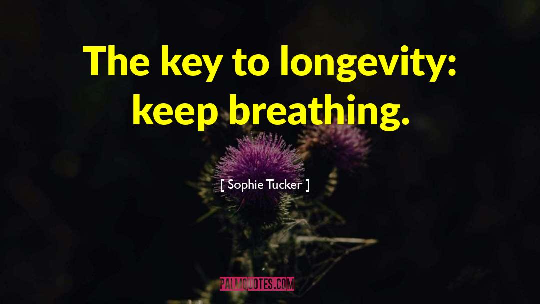 Keep Breathing quotes by Sophie Tucker