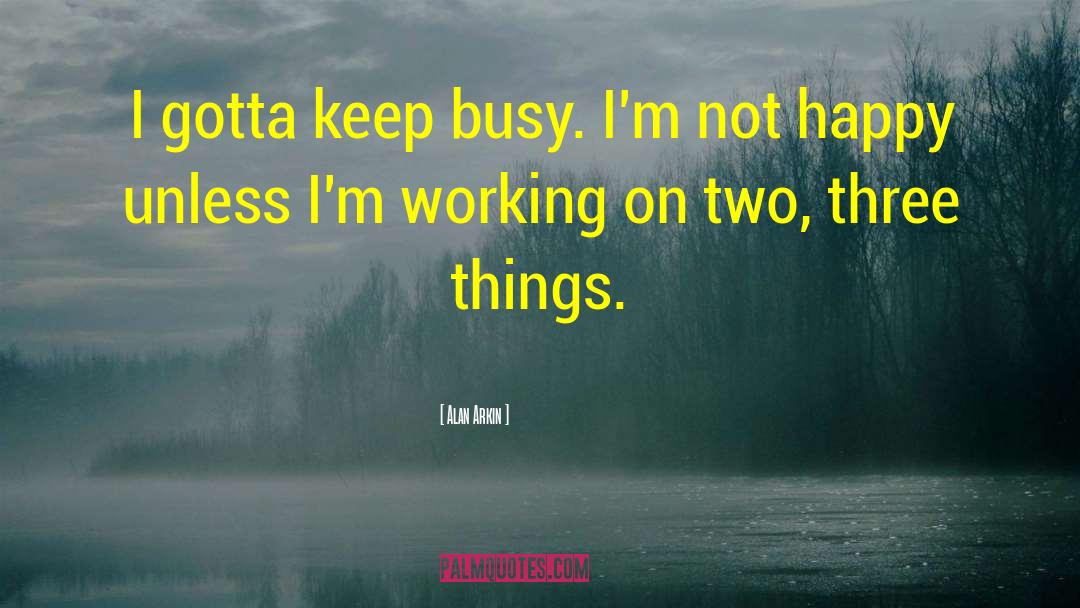 Keep Busy quotes by Alan Arkin
