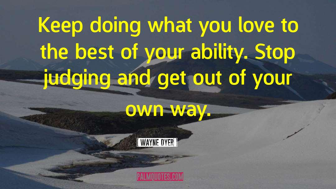 Keep Doing What You Love quotes by Wayne Dyer
