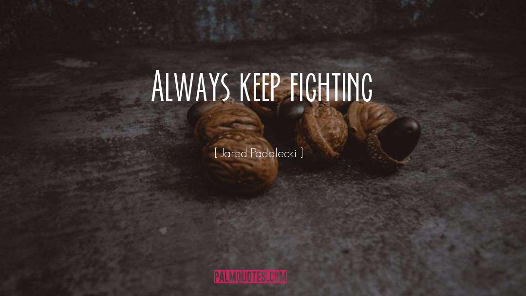 Keep Fighting quotes by Jared Padalecki