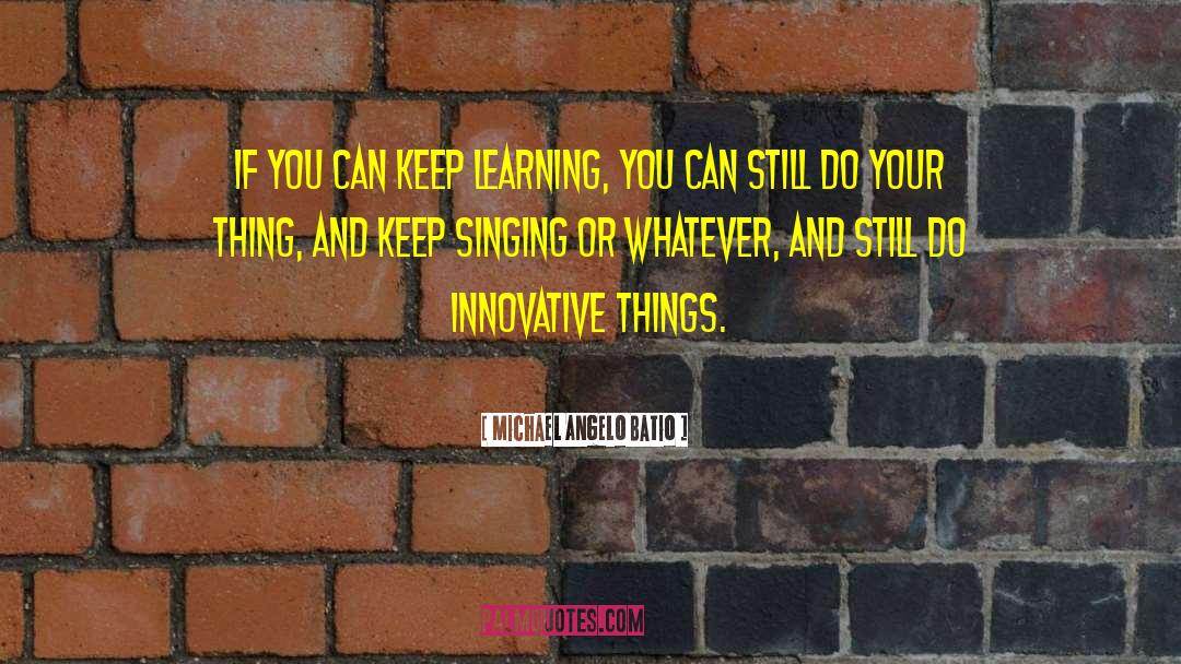 Keep Learning quotes by Michael Angelo Batio