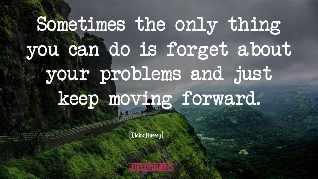 Keep Moving Forward quotes by Elaine Hussey