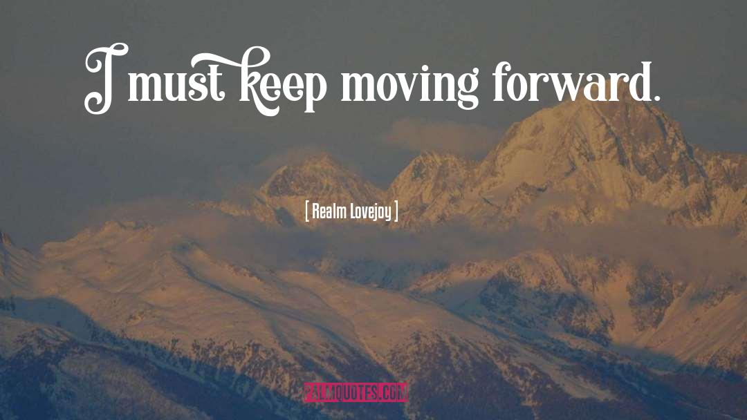 Keep Moving Forward quotes by Realm Lovejoy