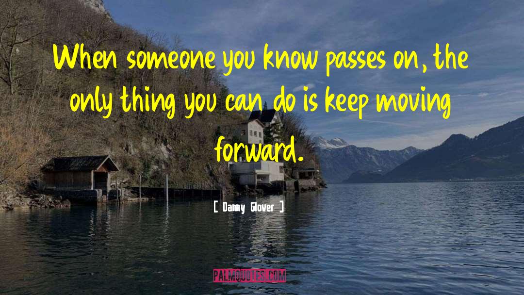 Keep Moving Forward quotes by Danny Glover