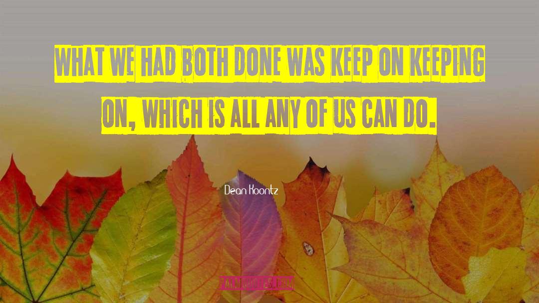 Keep On Keeping On quotes by Dean Koontz