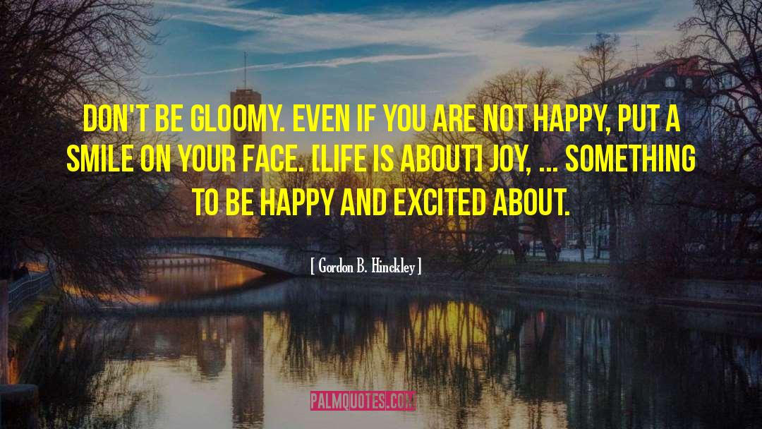 Keep Smile Your Face quotes by Gordon B. Hinckley